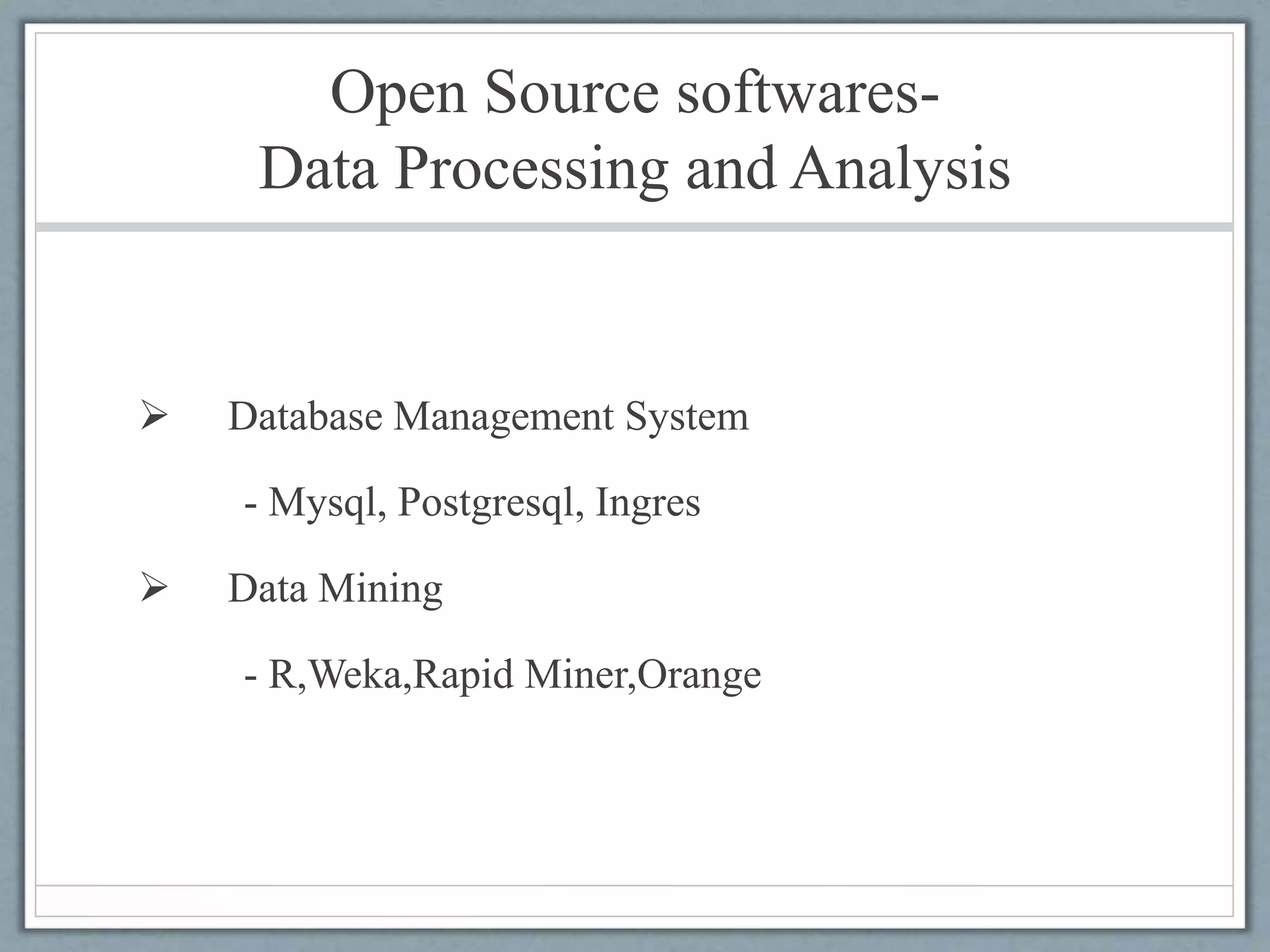 Open Source softwares-
Data Processing and Analysis
 Database Management System
- Mysql, Postgresql, Ingres
 Data Mining
- R,Weka,Rapid Miner,Orange
 