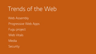 Trends of the Web
Web Assembly
Progressive Web Apps
Media
Fugu project
Web Vitals
Security
 