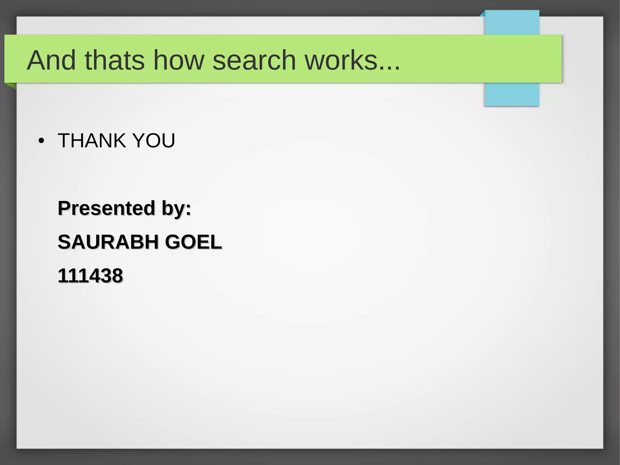 And thats how search works...
● THANK YOU
Presented by:Presented by:
SAURABH GOELSAURABH GOEL
111438111438
 
