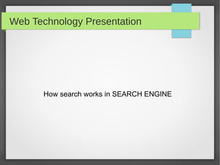 Web Technology Presentation
How search works in SEARCH ENGINE
 