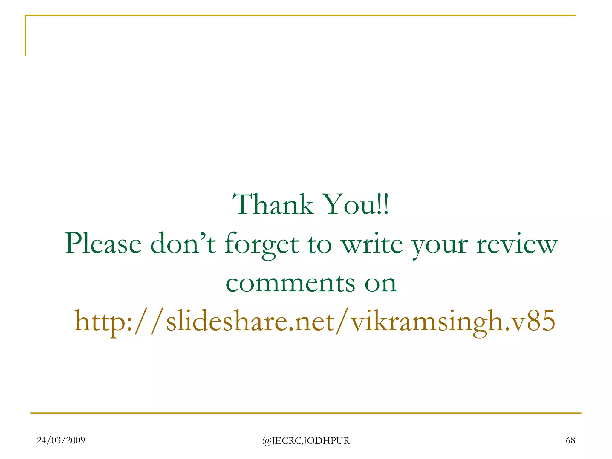 Thank You!! Please don’t forget to write your review comments on   http://slideshare.net/vikramsingh.v85 