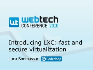 Webtech Conference: Introducing LXC: fast and secure virtualization