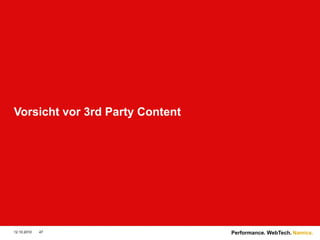 Namics.
12.10.2010 47 Performance. WebTech.
Vorsicht vor 3rd Party Content
 
