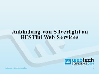 Anbindung von Silverlight an RESTful Web Services Sebastian Schmitt, SnipClip 