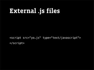 External .js files


<script src="yo.js" type="text/javascript">
</script>
 