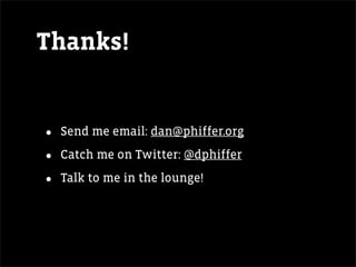 Thanks!


•   Send me email: dan@phiffer.org

•   Catch me on Twitter: @dphiffer

•   Talk to me in the lounge!
 