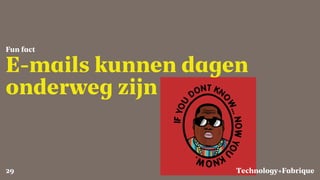 Fabrique
E-mails kunnen dagen
onderweg zijn
Fun fact
Technology+29
 