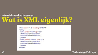 Fabrique
Wat is XML eigenlijk?
extensible markup language
Technology+56
 