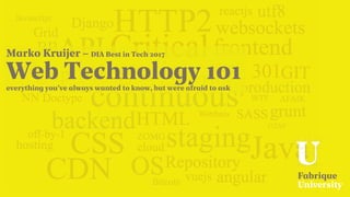 Web Technology 101everything you’ve always wanted to know, but were afraid to ask
Marko Kruijer – DIA Best in Tech 2017
 