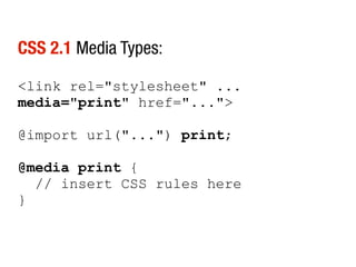 CSS 2.1 Media Types:

<link rel="stylesheet" ...
media="print" href="...">

@import url("...") print;

@media print {
  // insert CSS rules here
}
 