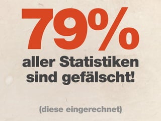 79%
aller Statistiken
sind gefälscht!
  (diese eingerechnet)
 