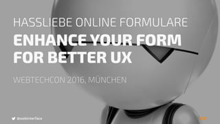 @webinterface
HASSLIEBE ONLINE FORMULARE
ENHANCE YOUR FORM
FOR BETTER UX
WEBTECHCON 2016, MÜNCHEN
@webinterface
 