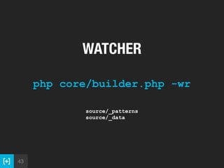 43
php core/builder.php -wr
WATCHER
source/_patterns 
source/_data
 