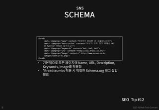 <head>
<meta itemprop="name" content="바보야! 중요한 건 소셜미디어야">
<meta itemprop="description" content="바보가 되지 않기 위해선 OG
와 Twitter 셋팅은 필수라고!">
<meta itemprop="keywords" content="kw1, kw2, kw3">
<meta itemprop="url" content="http://www.mrseo.co.kr/">
<meta itemprop="image" content=" http://www.mrseo.co.kr
/images/seotip-tw.png">
<head>
•
•
 