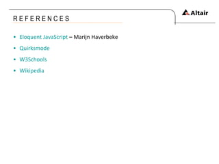 R E F E R E N C E S Eloquent JavaScript  –  Marijn Haverbeke Quirksmode W3Schools Wikipedia 