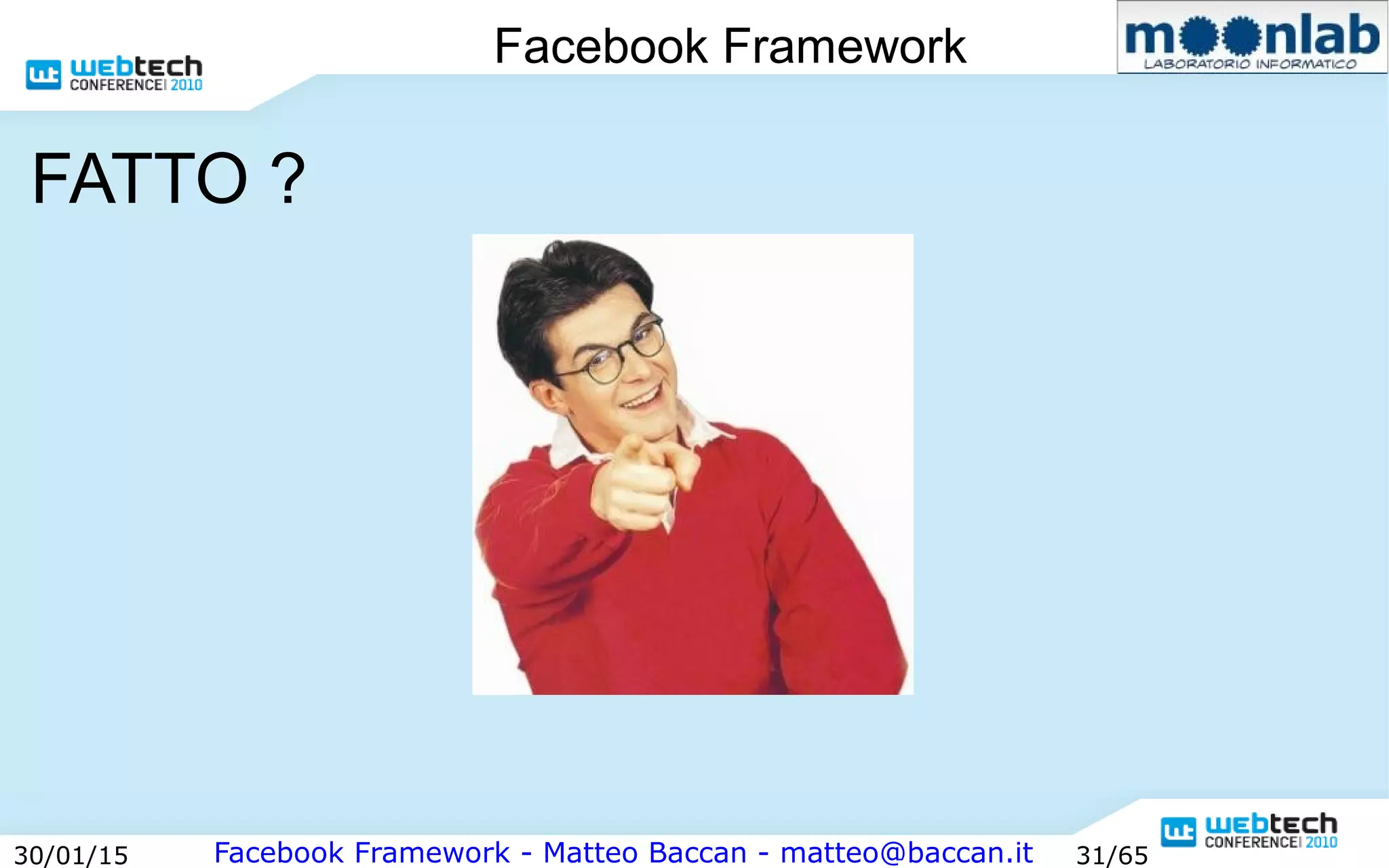 Facebook Framework - Matteo Baccan - matteo@baccan.it30/01/15 31/65
Facebook Framework
FATTO ?
 