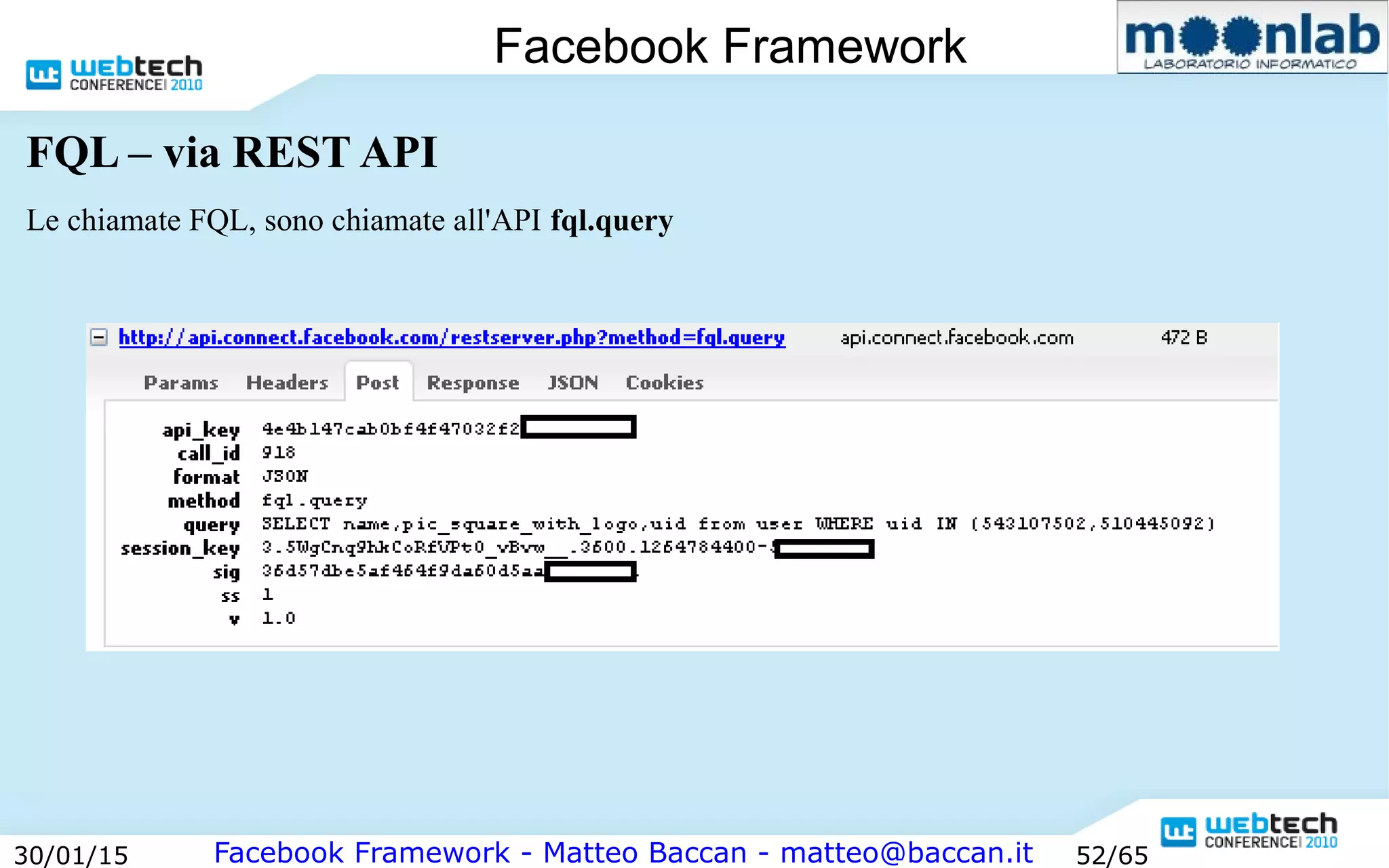 Facebook Framework - Matteo Baccan - matteo@baccan.it30/01/15 52/65
Facebook Framework
FQL – via REST API
Le chiamate FQL, sono chiamate all'API fql.query
 