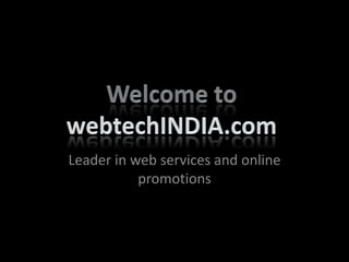 Leader in web services and online promotions Welcome to webtechINDIA.com  