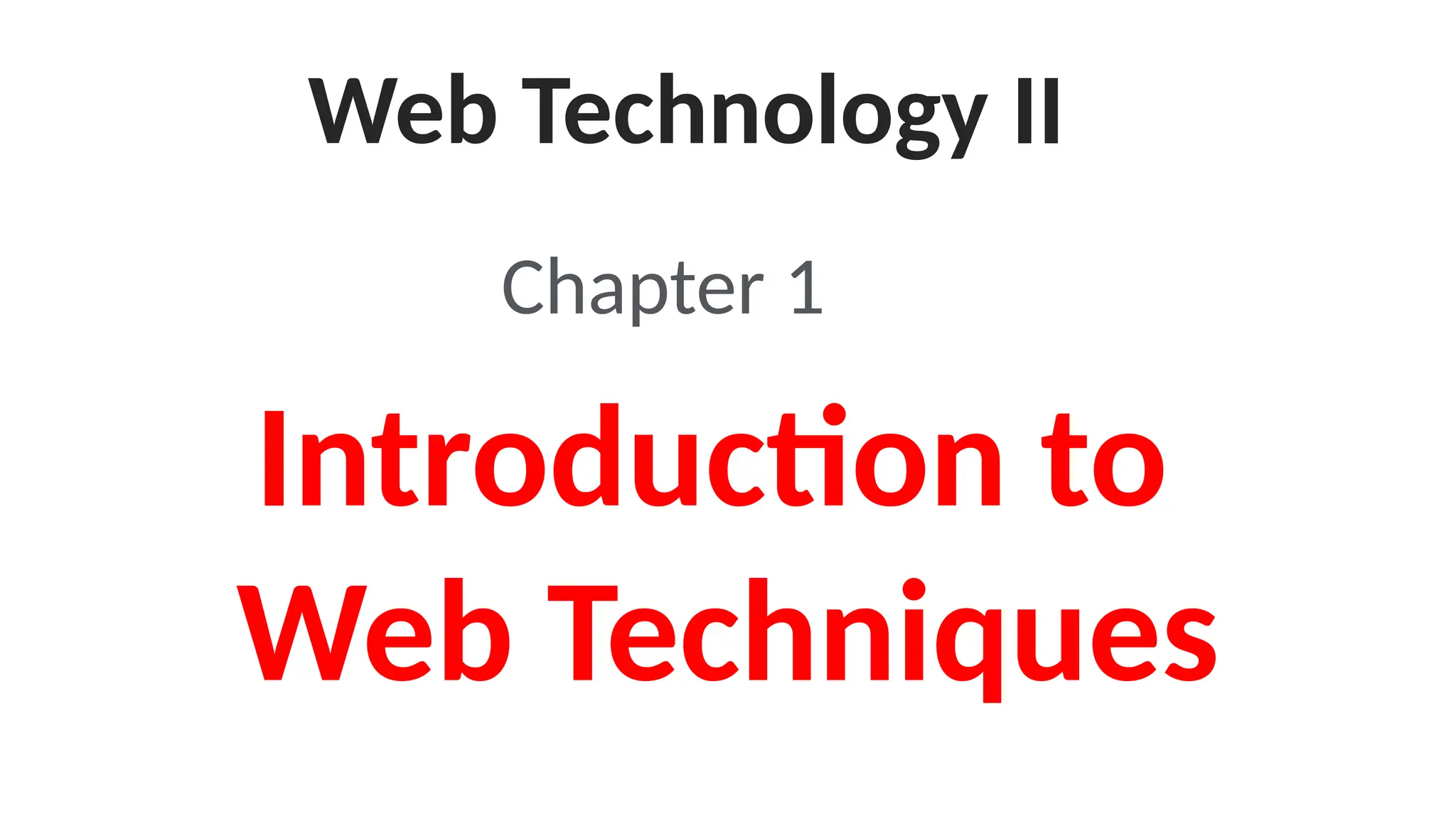 Web Technology II
Chapter 1
Introduction to
Web Techniques
 