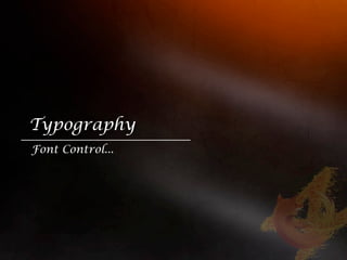 Typography
Font Control...
 