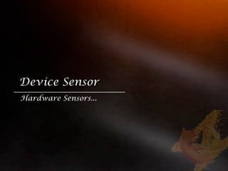 Device Sensor
Hardware Sensors...
 