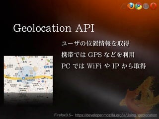 Firefox3.5~ https://developer.mozilla.org/ja/Using_geolocation
 