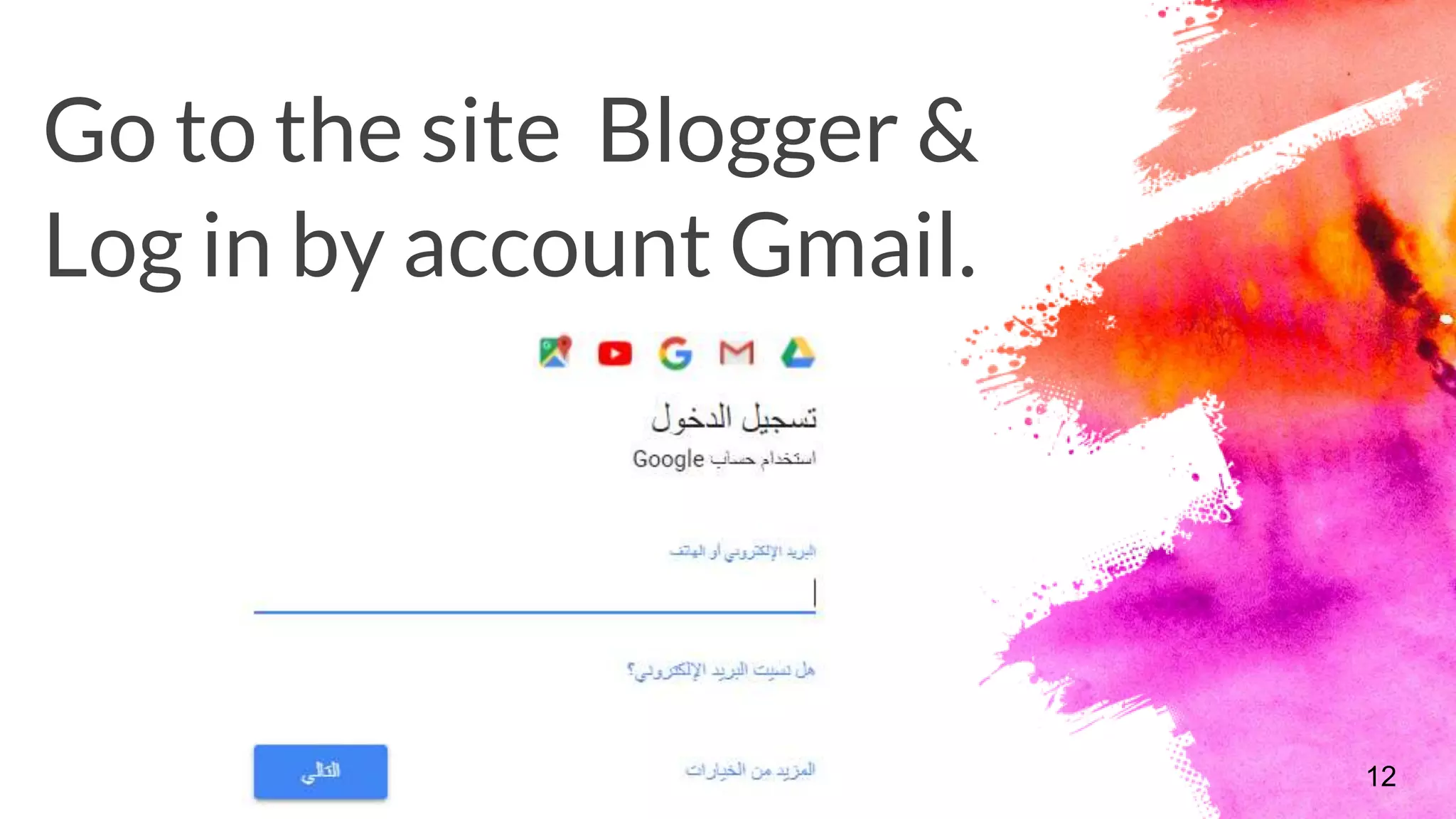 Go to the site Blogger &
Log in by account Gmail.
12
 