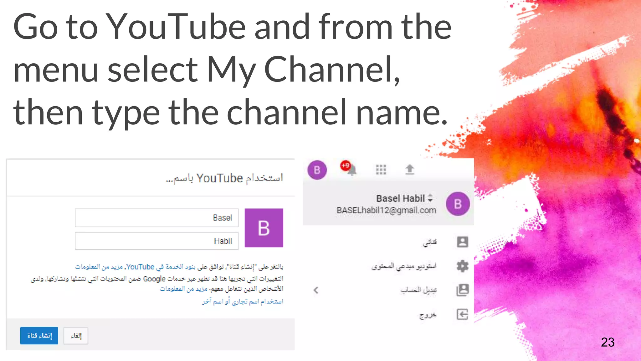 Go to YouTube and from the
menu select My Channel,
then type the channel name.
23
 