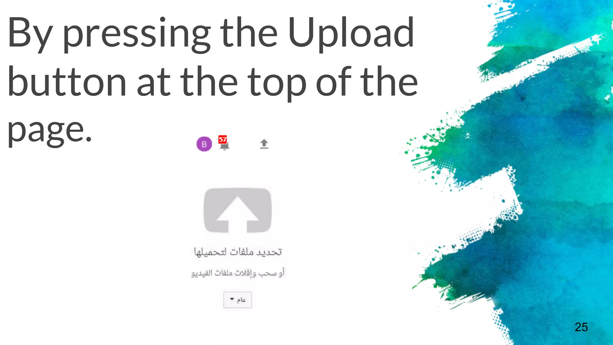 By pressing the Upload
button at the top of the
page.
25
 