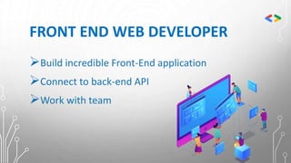 FRONT END WEB DEVELOPER
Build incredible Front-End application
Connect to back-end API
Work with team
 