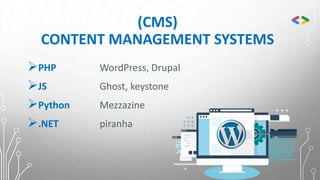 (CMS)
CONTENT MANAGEMENT SYSTEMS
PHP WordPress, Drupal
JS Ghost, keystone
Python Mezzazine
.NET piranha
 