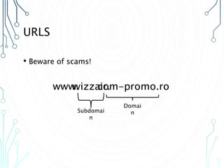 URLS
• Beware of scams!
com-promo.ro
Subdomai
n
Domai
n
wizzair.
www.
 