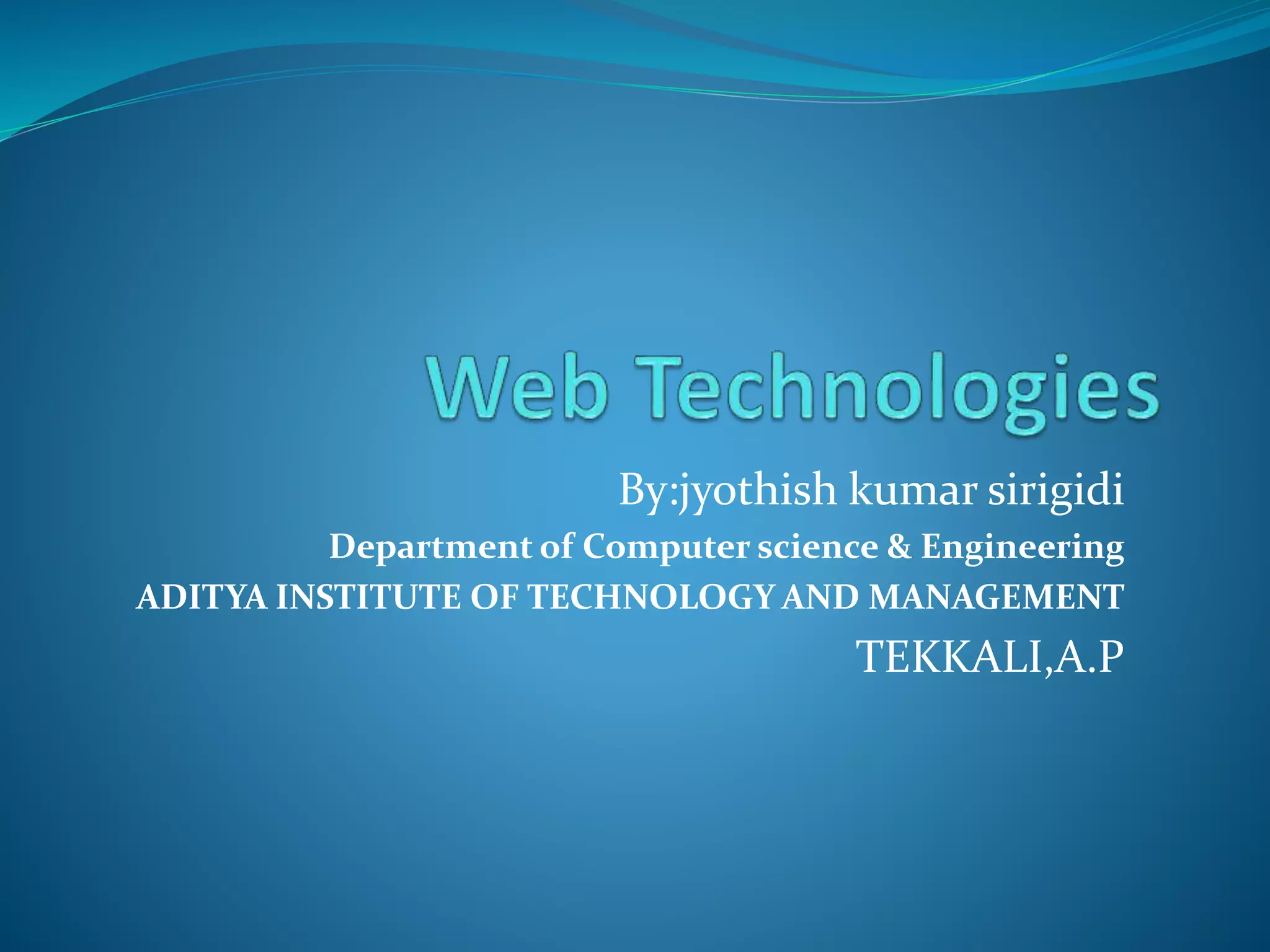 By:jyothish kumar sirigidi
Department of Computer science & Engineering
ADITYA INSTITUTE OF TECHNOLOGY AND MANAGEMENT
TEKKALI,A.P
 