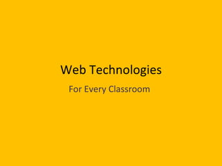 Web Technologies For Every Classroom 