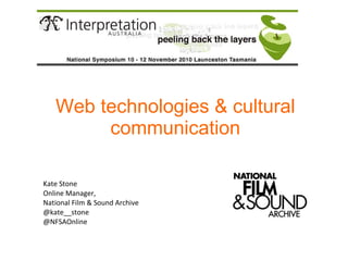 Web technologies & cultural communication Kate Stone Online Manager, National Film & Sound Archive @kate__stone @NFSAOnline 