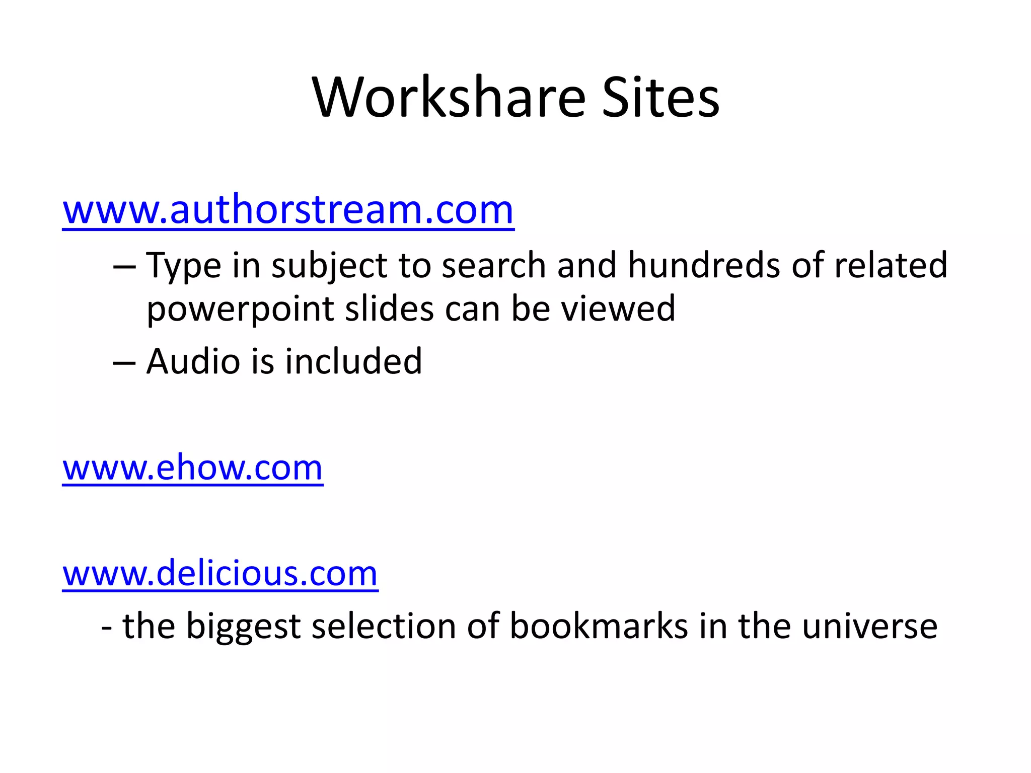 Workshare Siteswww.authorstream.comType in subject to search and hundreds of relatedpowerpointslidescanbeviewedAudio isincludedwww.ehow.comwww.delicious.com	- the biggest selection of bookmarks in the universe