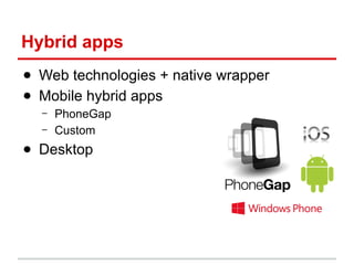Hybrid apps
● Web technologies + native wrapper
● Mobile hybrid apps
–
–

PhoneGap
Custom

● Desktop

 