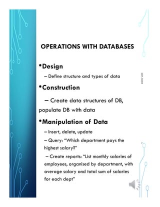 OPERATIONS WITH DATABASES
•Design
– Define structure and types of data
•Construction
– Create data structures of DB,
populate DB with data
•Manipulation of Data
– Insert, delete, update
– Query: “Which department pays the
highest salary?”
– Create reports: “List monthly salaries of
employees, organised by department, with
average salary and total sum of salaries
for each dept”
MCPLMOSHI
7
 