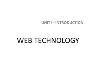 UNIT I –INTRODUCTION



WEB TECHNOLOGY
 