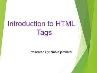 Introduction to HTML
Tags
Presented By: Nabin jamkatel
 