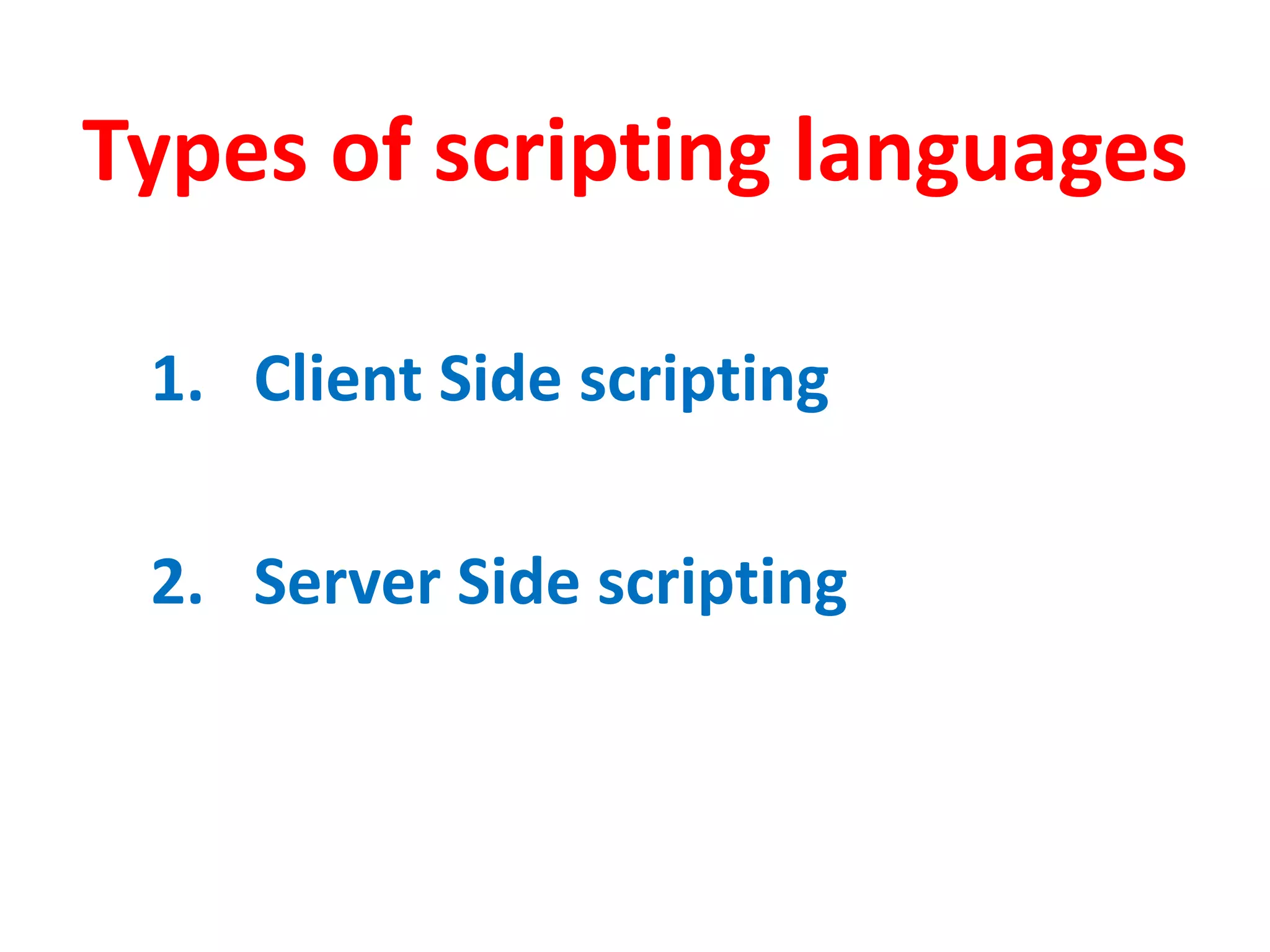 Types of scripting languages
1. Client Side scripting
2. Server Side scripting
 