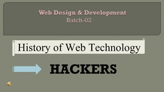 HACKERS
History of Web Technology
 