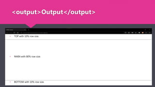 • TOP with 10% row size.
• MAIN with 80% row size.
• BOTTOM with 10% row size.
<output>Output</output>
 