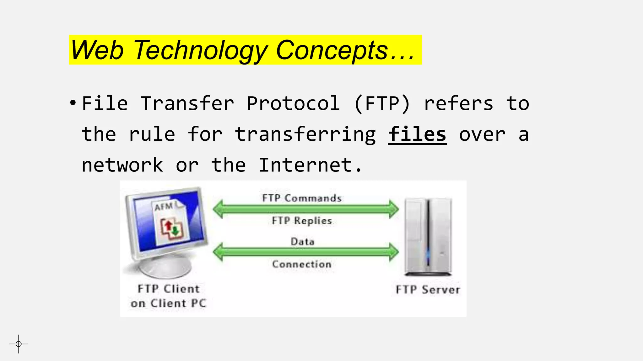 Web Technology Concepts…
• File Transfer Protocol (FTP) refers to
the rule for transferring files over a
network or the Internet.
 