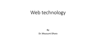 Web technology
By
Dr. Mousumi Dhara
 