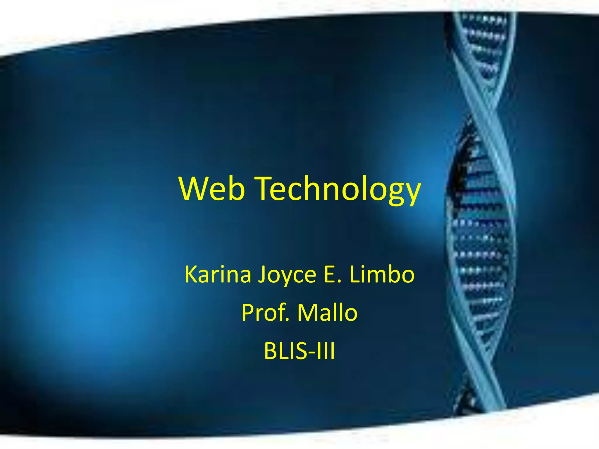 Web Technology

Karina Joyce E. Limbo
     Prof. Mallo
        BLIS-III
 