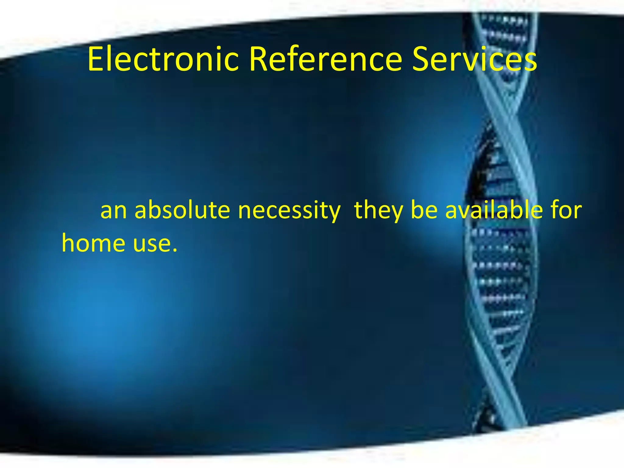 Electronic Reference Services


  an absolute necessity they be available for
home use.
 