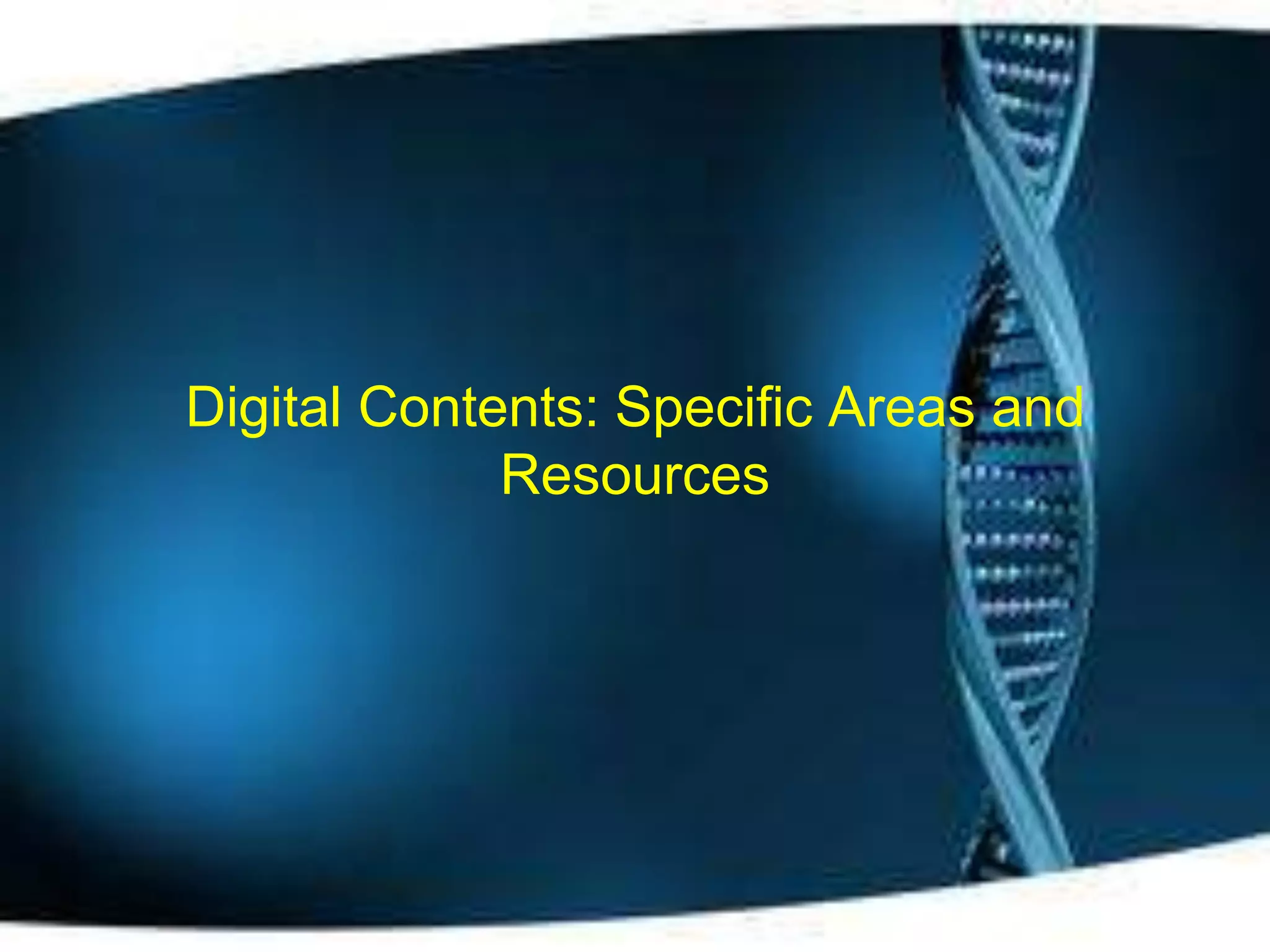 Digital Contents: Specific Areas and
             Resources
 