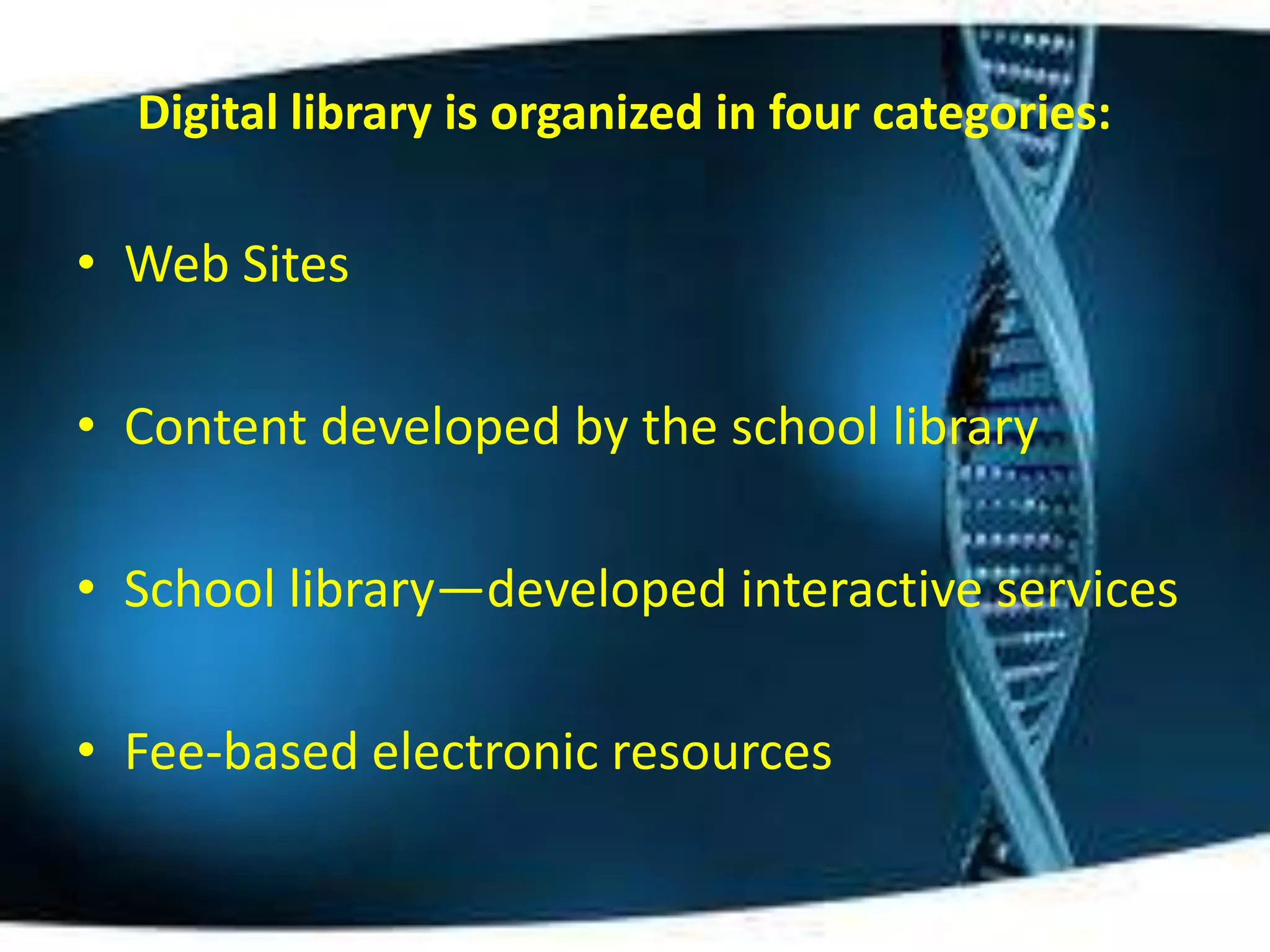 Digital library is organized in four categories:

• Web Sites

• Content developed by the school library

• School library—developed interactive services

• Fee-based electronic resources
 