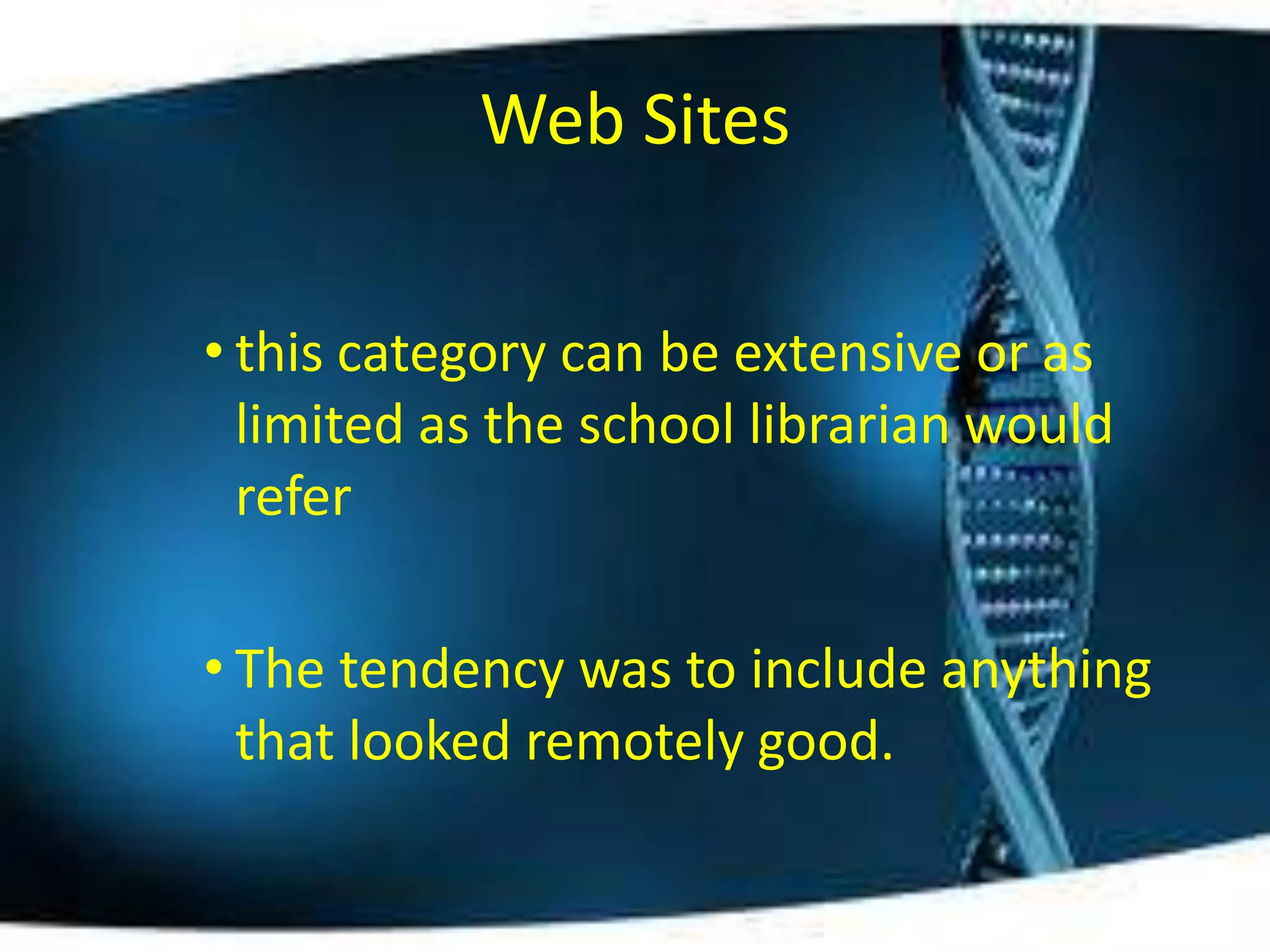 Web Sites

• this category can be extensive or as
  limited as the school librarian would
  refer

• The tendency was to include anything
  that looked remotely good.
 